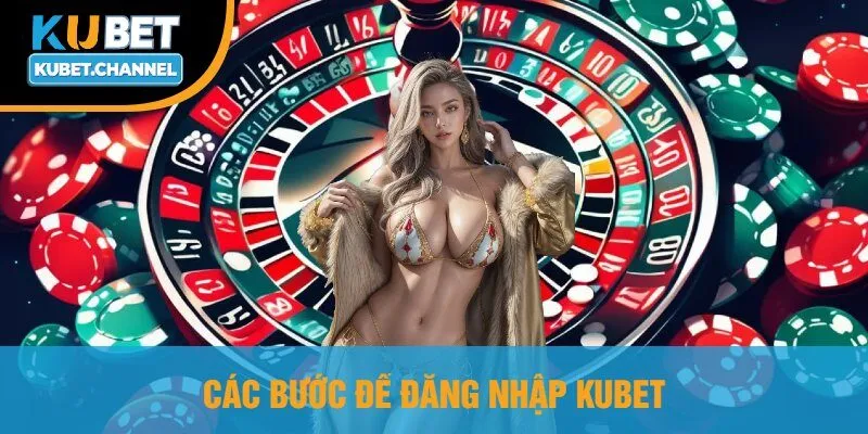 Các Bước Để Đăng Nhập Kubet