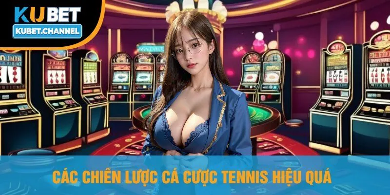 Các Chiến Lược Cá Cược Tennis Hiệu Quả