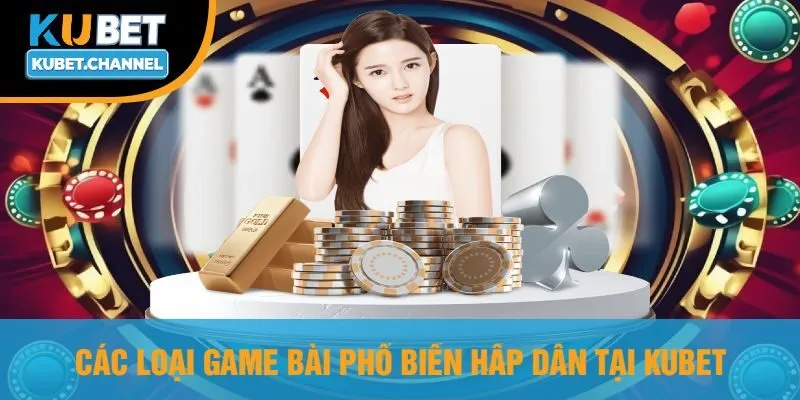 Các Loại Game Bài Phổ Biến Hấp Dẫn Tại Kubet