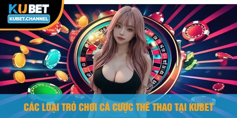 Các Loại Trò Chơi Cá Cược Thể Thao Tại Kubet