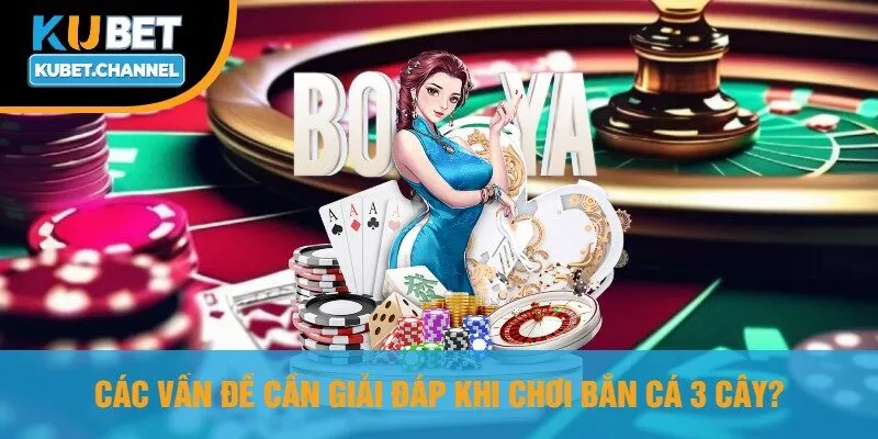 Các Vấn Đề Cần Giải Đáp Khi Chơi Bắn Cá 3 Cây?