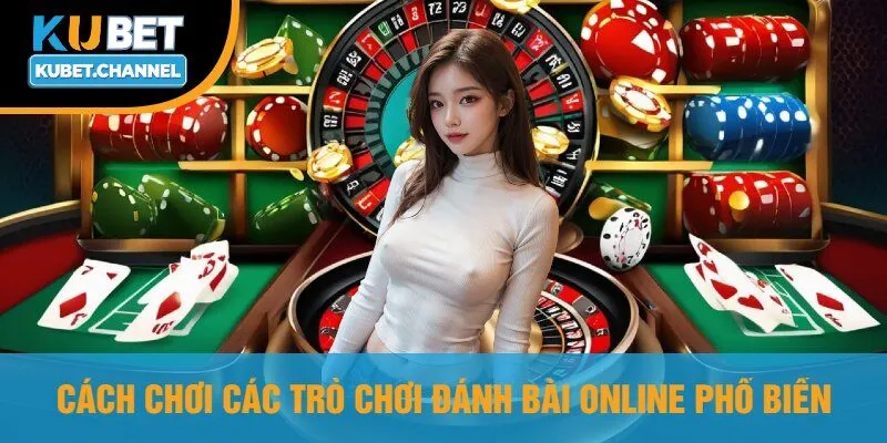 Cách Chơi Các Trò Chơi Đánh Bài Online Phổ Biến