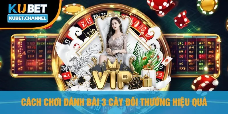 Cách Chơi Đánh Bài 3 Cây Đổi Thưởng Hiệu Quả