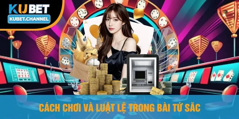 Cách Chơi Và Luật Lệ Trong Bài Tứ Sắc