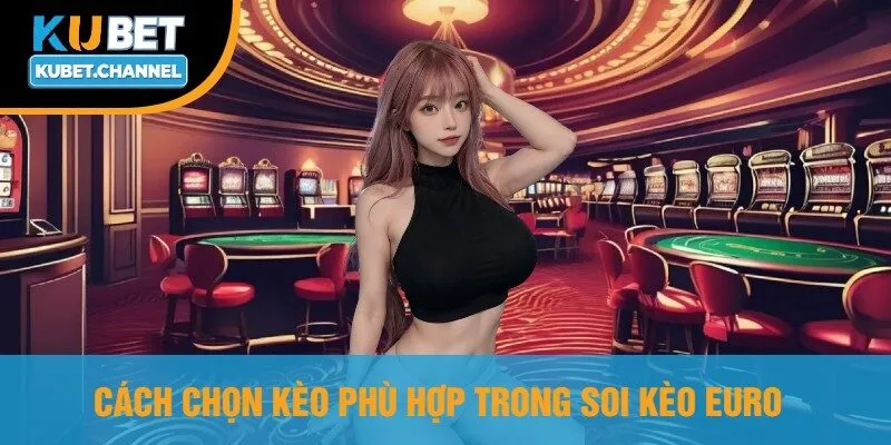 Cách Chọn Kèo Phù Hợp Trong Soi Kèo Euro
