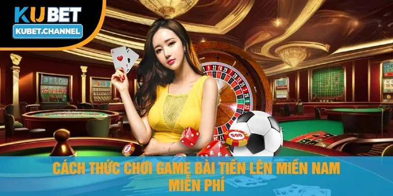 Cách Thức Chơi Game Bài Tiến Lên Miền Nam Miễn Phí
