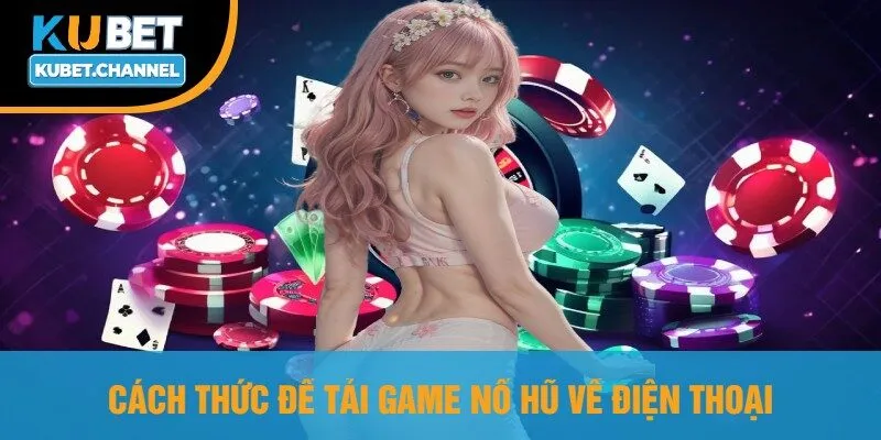 Cách Thức Để Tải Game Nổ Hũ Về Điện Thoại