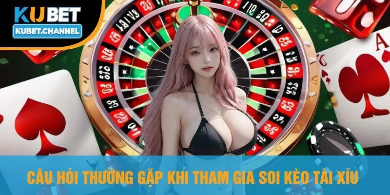 Câu Hỏi Thường Gặp Khi Tham Gia Soi Kèo Tài Xỉu