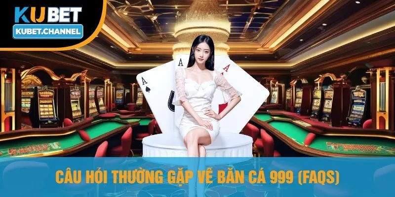 Câu Hỏi Thường Gặp Về Bắn Cá 999 (FAQs)