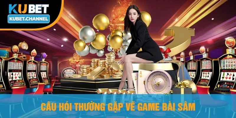 Câu Hỏi Thường Gặp Về Game Bài Sâm