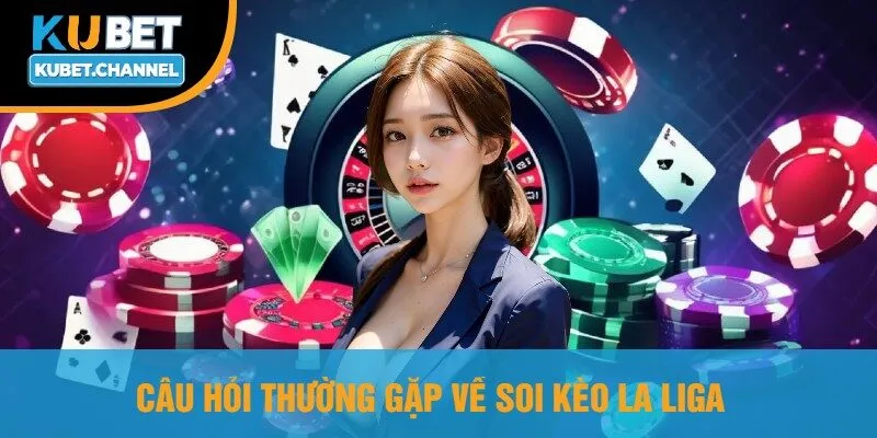 Câu Hỏi Thường Gặp Về Soi Kèo La Liga