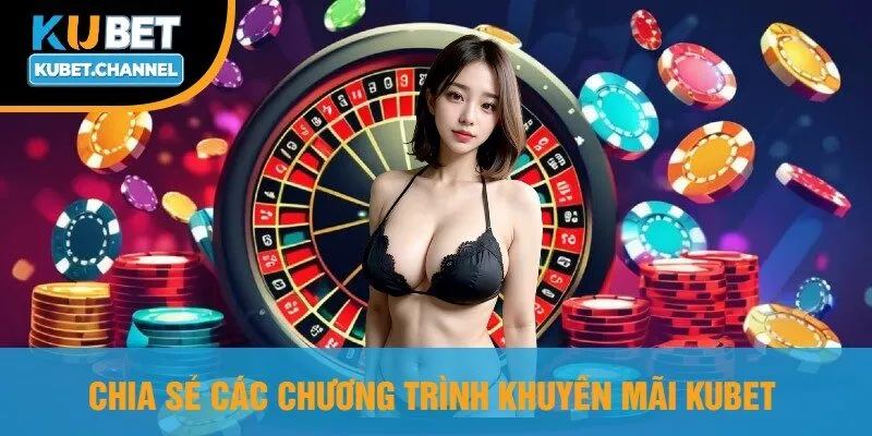 Chia Sẻ Các Chương Trình Khuyến Mãi Kubet