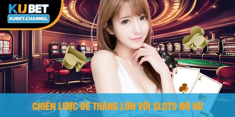 Chiến Lược Để Thắng Lớn Với Slots Nổ Hũ