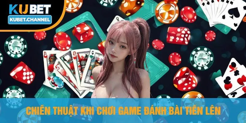 Chiến Thuật Khi Chơi Game Đánh Bài Tiến Lên