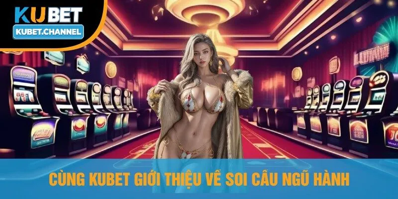 Cùng Kubet Giới Thiệu Về Soi Cầu Ngũ Hành