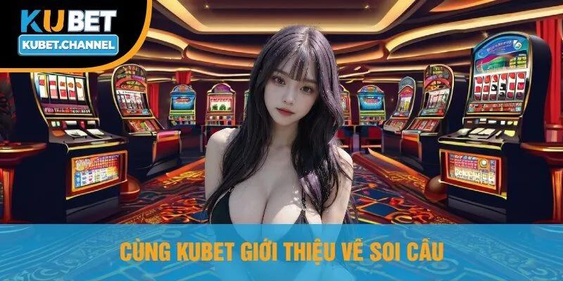 Cùng Kubet Giới Thiệu Về Soi Cầu