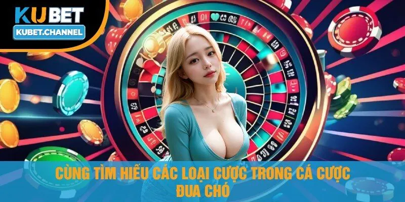 Cùng Tìm Hiểu Các Loại Cược Trong Cá Cược Đua Chó