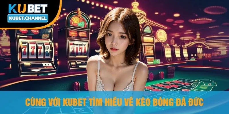 Cùng Với Kubet Tìm Hiểu Về Kèo Bóng Đá Đức