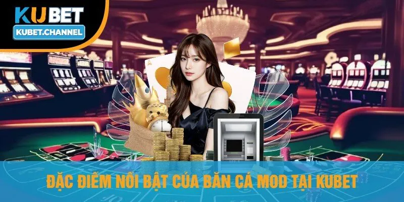 Đặc Điểm Nổi Bật Của Bắn Cá Mod Tại Kubet