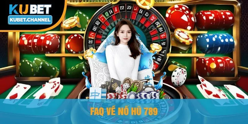 FAQ Về Nổ Hũ 789