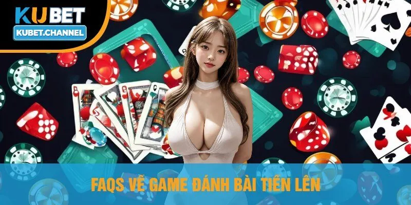 FAQs Về Game Đánh Bài Tiến Lên