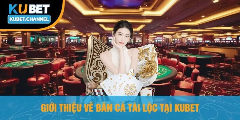 Giới Thiệu Về Bắn Cá Tài Lộc Tại Kubet