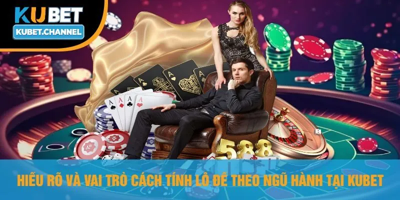 Hiểu Rõ Và Vai Trò Cách Tính Lô Đề Theo Ngũ Hành Tại Kubet