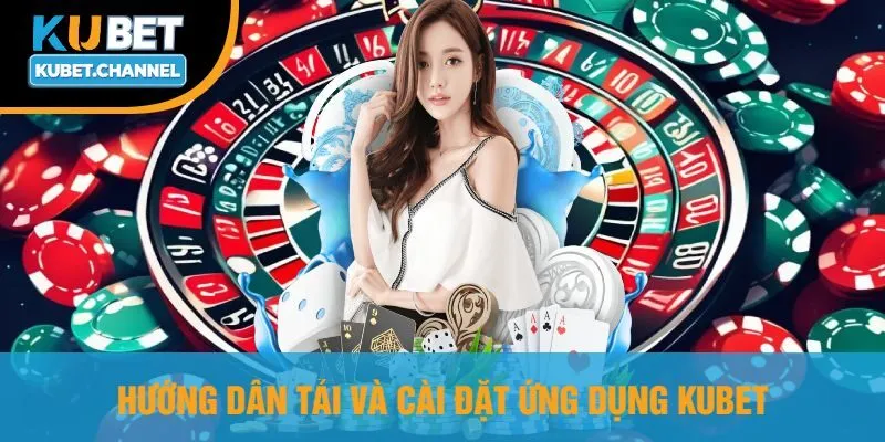 Hướng Dẫn Tải Và Cài Đặt Ứng Dụng Kubet
