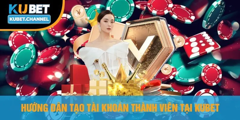 Hướng Dẫn Tạo Tài Khoản Thành Viên Tại Kubet
