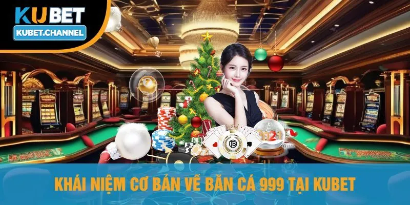 Khái Niệm Cơ Bản Về Bắn Cá 999 Tại Kubet