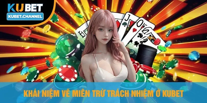 Khái Niệm Cơ Bản Về Miễn Trừ Trách Nhiệm Ở Kubet