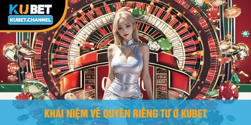 Khái Niệm Về Quyền Riêng Tư Ở Kubet