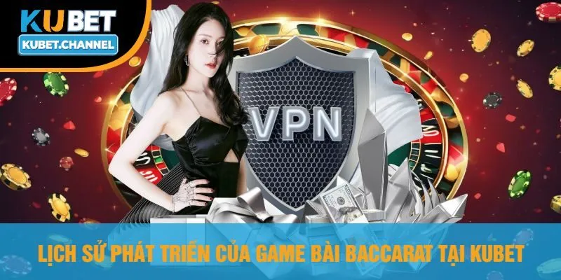 Lịch Sử Phát Triển Của Game Bài Baccarat Tại Kubet