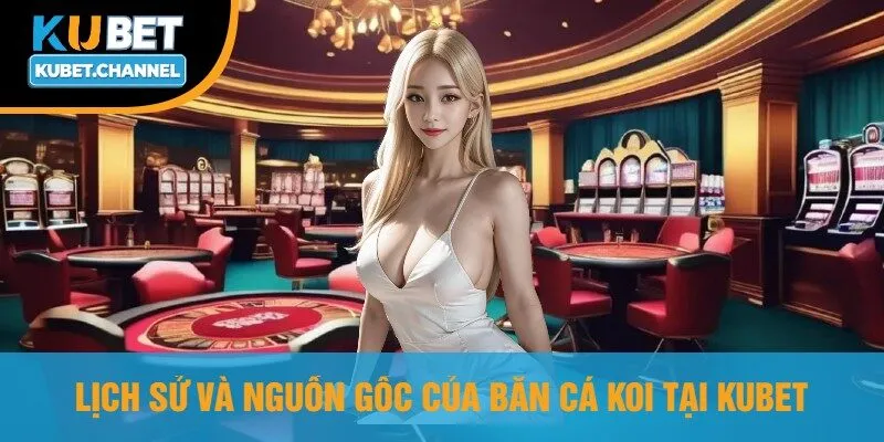Lịch Sử Và Nguồn Gốc Của Bắn Cá Koi Tại Kubet
