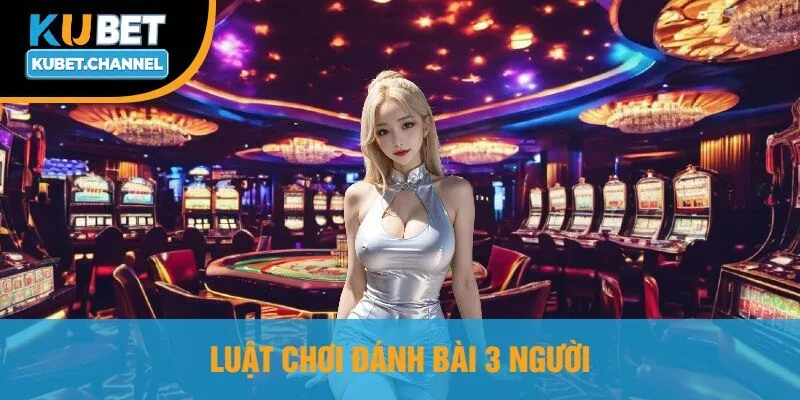 Luật Chơi Đánh Bài 3 Người