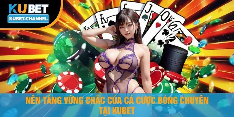 Nền Tảng Vững Chắc Của Cá Cược Bóng Chuyền tại Kubet