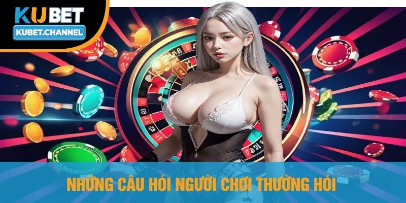 Những Câu Hỏi Người Chơi Thường Hỏi