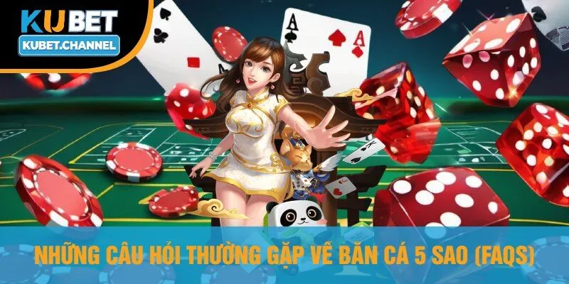 Những Câu Hỏi Thường Gặp Về Bắn Cá 5 Sao (Faqs)
