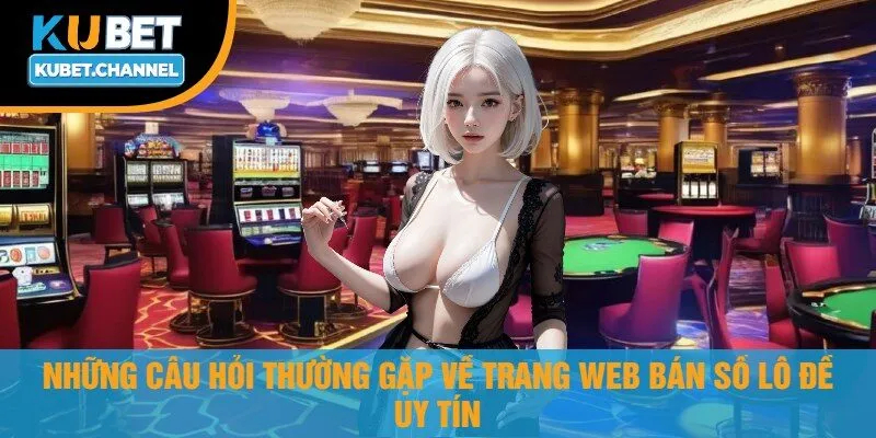 Những Câu Hỏi Thường Gặp Về Trang Web Bán Số Lô Đề Uy Tín