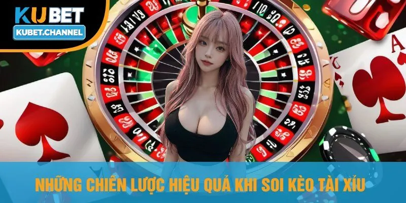 Những Chiến Lược Hiệu Quả Khi Soi Kèo Tài Xỉu