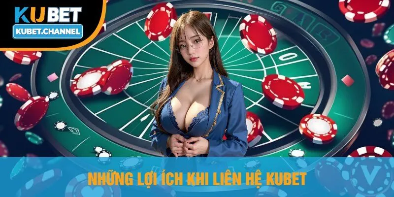 Những Lợi Ích Khi Liên Hệ Kubet