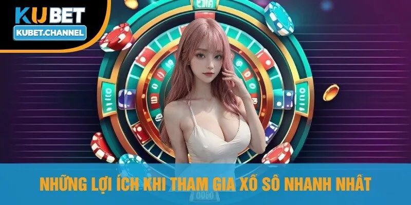 Những Lợi Ích Khi Tham Gia Xổ Số Nhanh Nhất