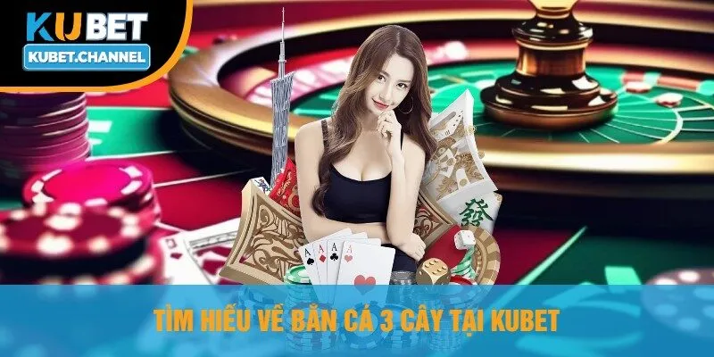 Tìm Hiểu Về Bắn Cá 3 Cây Tại Kubet