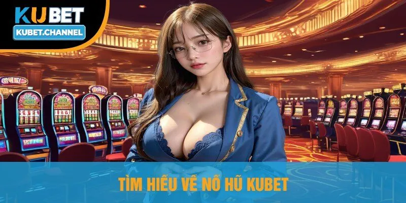 Tìm Hiểu Về Nổ Hũ Kubet