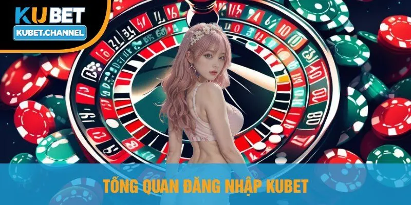 Tổng Quan Đăng Nhập Kubet