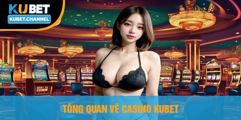 Tổng Quan Về Casino Kubet